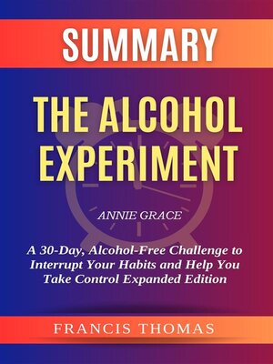 cover image of Summary of the Alcohol Experiment by Annie Grace -A 30-Day, Alcohol-Free Challenge to Interrupt Your Habits and Help You Take Control Expanded Edition
